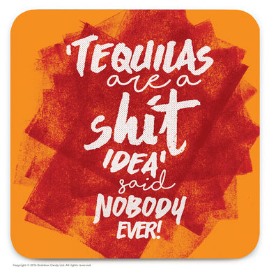 Tequilas are a shit coaster