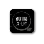 Your ring is filthy coaster