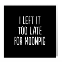 Too late for moonpig card