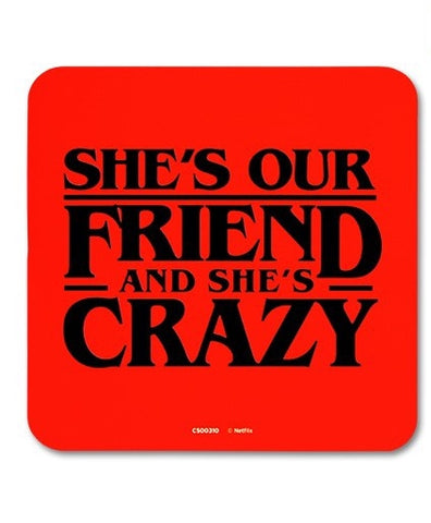 S.T Shes our friend/shes crazy coaster