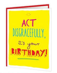 Act disgracefully its your Birthday card