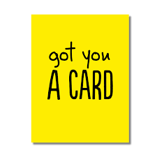 Got you a card card