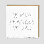 Ur mum shagged ur dad card